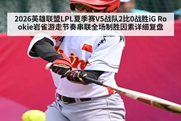 2026英雄联盟LPL夏季赛V5战队2比0战胜iG Rookie岩雀游走节奏串联全场制胜因素详细复盘